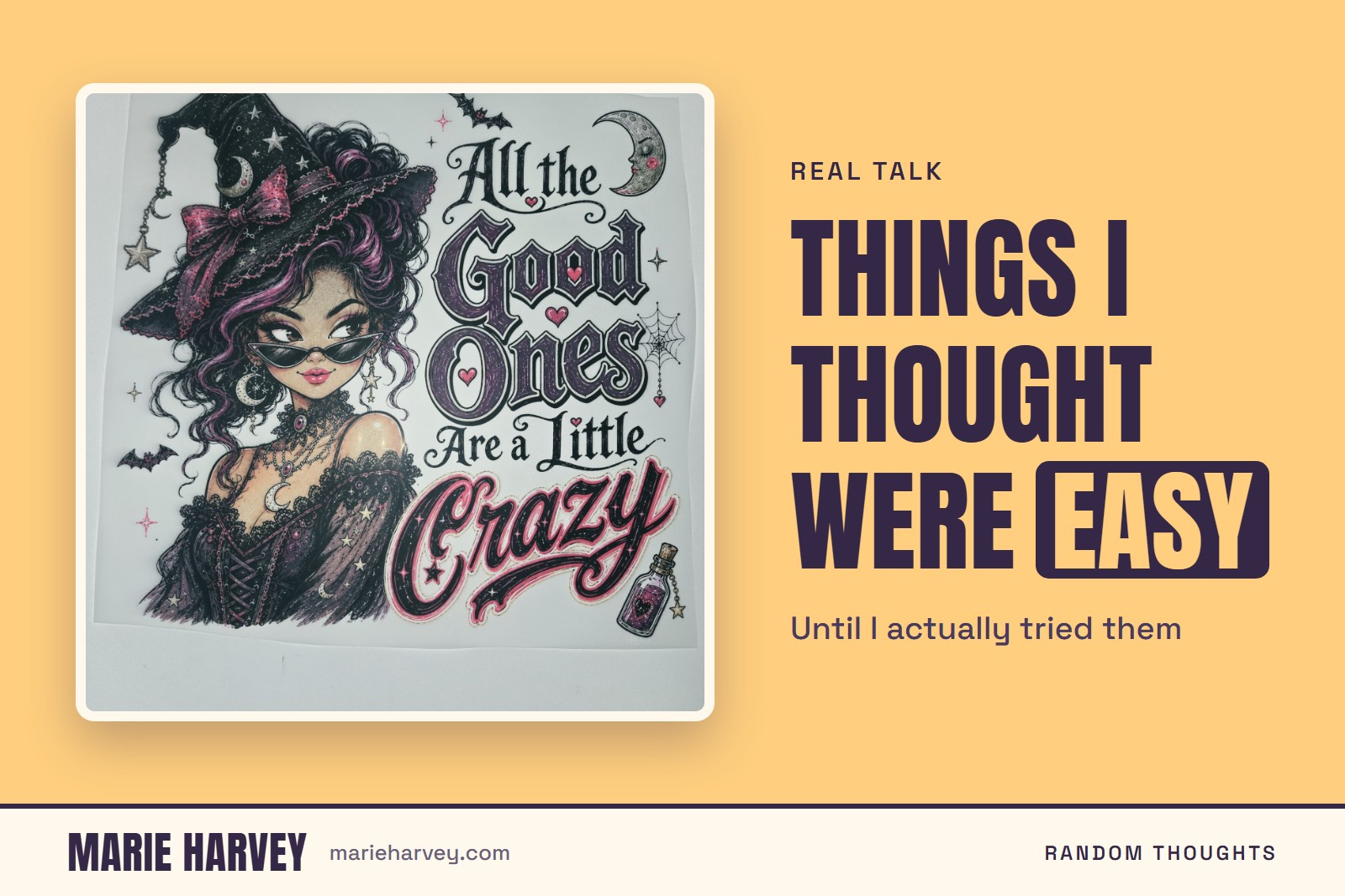 "Things I Thought Were Easy" graphic with a photo of a witch DTF transfer that reads All the Good Ones Are a Little Crazy
